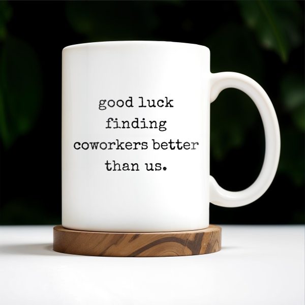 Good Luck Finding Coworkers Better Than Us Mug - Personalized Custom Coffee Mug - COL066_MG Good Luck Finding Coworkers Better Than Us Mug - Personalized Custom Coffee Mug - COL066_MG