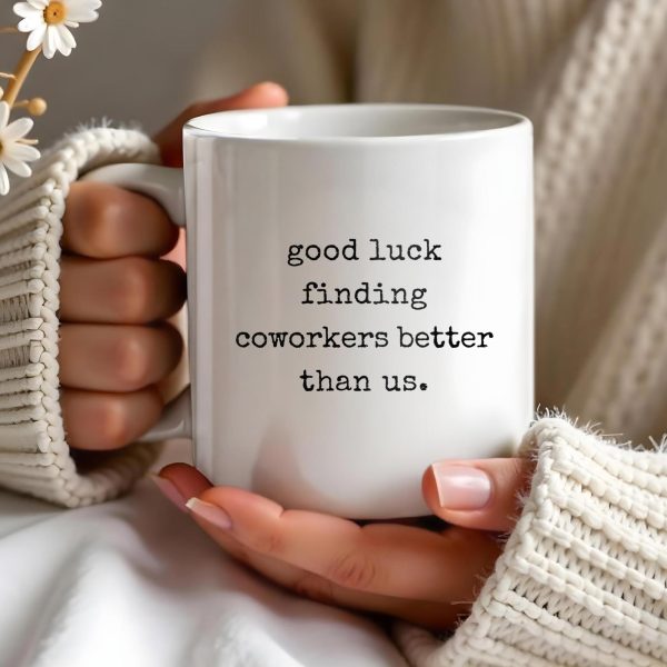 Good Luck Finding Coworkers Better Than Us Mug - Personalized Custom Coffee Mug - COL066_MG Good Luck Finding Coworkers Better Than Us Mug - Personalized Custom Coffee Mug - COL066_MG