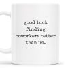 Good Luck Finding Coworkers Better Than Us Mug - Personalized Custom Coffee Mug - COL066_MG Good Luck Finding Coworkers Better Than Us Mug - Personalized Custom Coffee Mug - COL066_MG