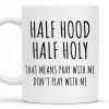 Half Hood Half Holy, That Means Pray With Me Don't Play With Me - Personalized Custom Coffee Mug - FTH062_MG Half Hood Half Holy, That Means Pray With Me Don't Play With Me - Personalized Custom Coffee Mug - FTH062_MG