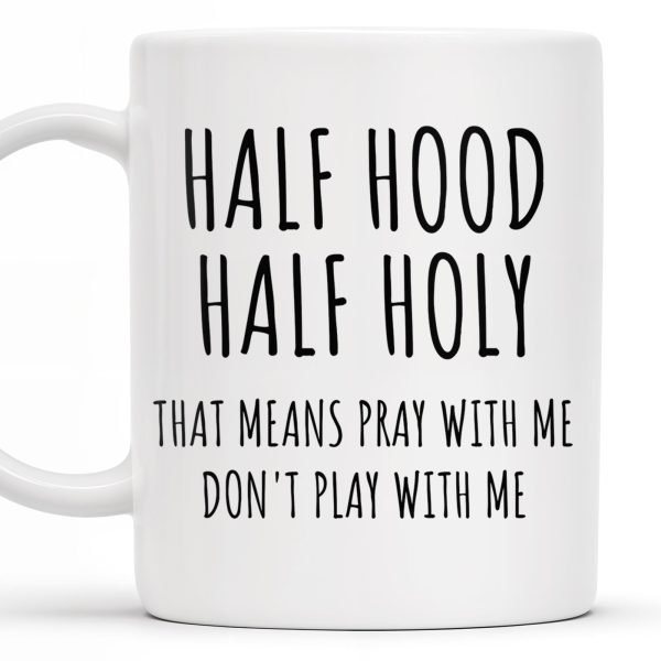 Half Hood Half Holy, That Means Pray With Me Don't Play With Me - Personalized Custom Coffee Mug - FTH062_MG Half Hood Half Holy, That Means Pray With Me Don't Play With Me - Personalized Custom Coffee Mug - FTH062_MG