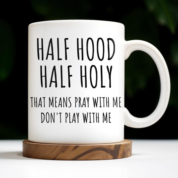 Half Hood Half Holy, That Means Pray With Me Don't Play With Me - Personalized Custom Coffee Mug - FTH062_MG Half Hood Half Holy, That Means Pray With Me Don't Play With Me - Personalized Custom Coffee Mug - FTH062_MG
