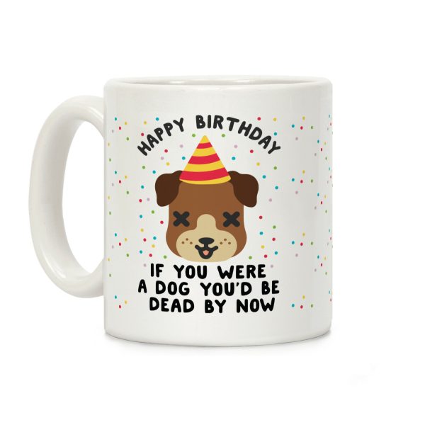Happy Birthday If You Were a Dog Coffee Mug Happy Birthday If You Were a Dog Coffee Mug
