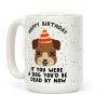 Happy Birthday If You Were a Dog Coffee Mug Happy Birthday If You Were a Dog Coffee Mug