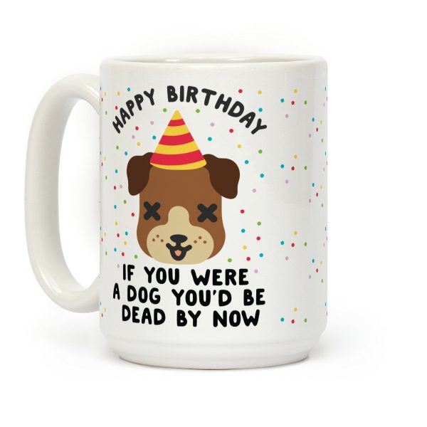Happy Birthday If You Were a Dog Coffee Mug Happy Birthday If You Were a Dog Coffee Mug