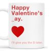Happy Valentine's Day I'll Give You The D Later Mug - Personalized Custom Coffee Mug - CPL129_MG Happy Valentine's Day I'll Give You The D Later Mug - Personalized Custom Coffee Mug - CPL129_MG