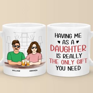 Having Me As A Daughter Is Really The Only Gift You Need - Family Personalized Custom Mug - Gift For Dad