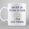 Here We Go Again Good Morning Funny Sarcastic Coffee Mug