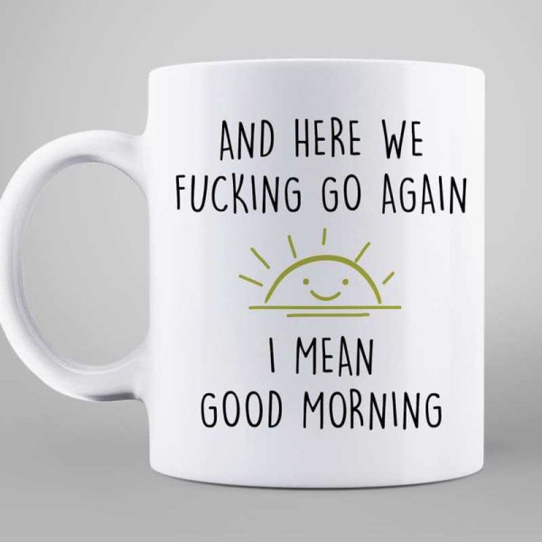 Here We Go Again Good Morning Funny Sarcastic Coffee Mug