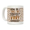 How Do I Take My Coffee? Very Seriously Coffee Mug How Do I Take My Coffee? Very Seriously Coffee Mug