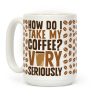 How Do I Take My Coffee? Very Seriously Coffee Mug How Do I Take My Coffee? Very Seriously Coffee Mug