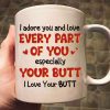 I Adore You And Love Every Part Of You Especially Your Butt I Love Your Butt - Gift For Couple - Personalized Ceramic Mug - CL17 NH96 I Adore You And Love Every Part Of You Especially Your Butt I Love Your Butt - Gift For Couple - Personalized Ceramic Mug - CL17 NH96