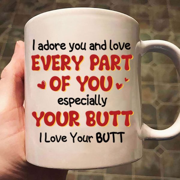 I Adore You And Love Every Part Of You Especially Your Butt I Love Your Butt - Gift For Couple - Personalized Ceramic Mug - CL17 NH96 I Adore You And Love Every Part Of You Especially Your Butt I Love Your Butt - Gift For Couple - Personalized Ceramic Mug - CL17 NH96