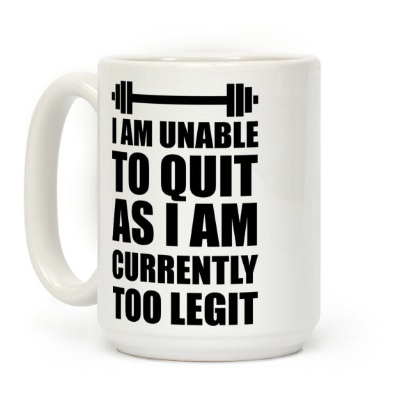 I Am Unable To Quit As I Am Currently Too Legit Coffee Mug I Am Unable To Quit As I Am Currently Too Legit Coffee Mug
