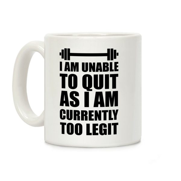 I Am Unable To Quit As I Am Currently Too Legit Coffee Mug I Am Unable To Quit As I Am Currently Too Legit Coffee Mug