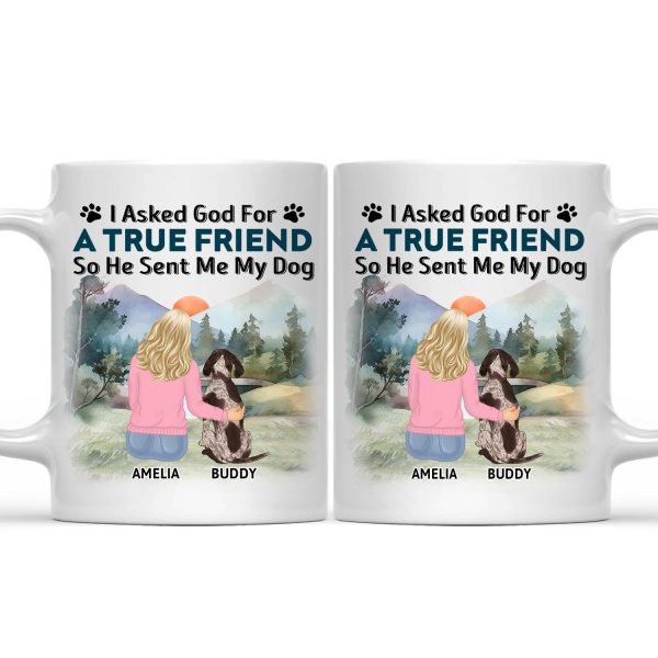 I Asked God For A True Friend - Gift For Dog Lovers, Dog Mom, Dog Dad - Personalized Mug I Asked God For A True Friend - Gift For Dog Lovers, Dog Mom, Dog Dad - Personalized Mug
