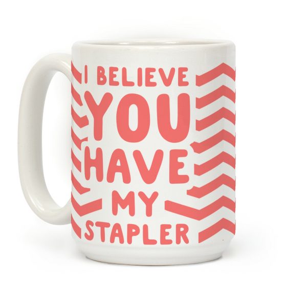I Believe You Have My Stapler Coffee Mug I Believe You Have My Stapler Coffee Mug