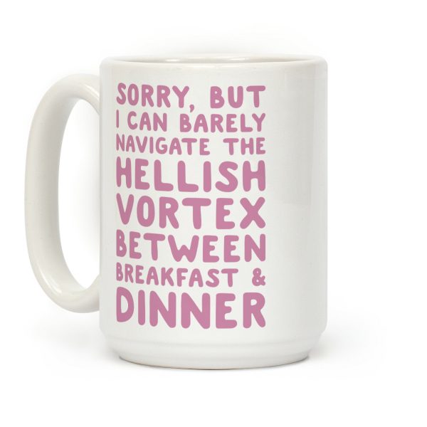 I Can Barely Navigate The Hellish Vortex Between Breakfast & Dinner Coffee Mug I Can Barely Navigate The Hellish Vortex Between Breakfast & Dinner Coffee Mug