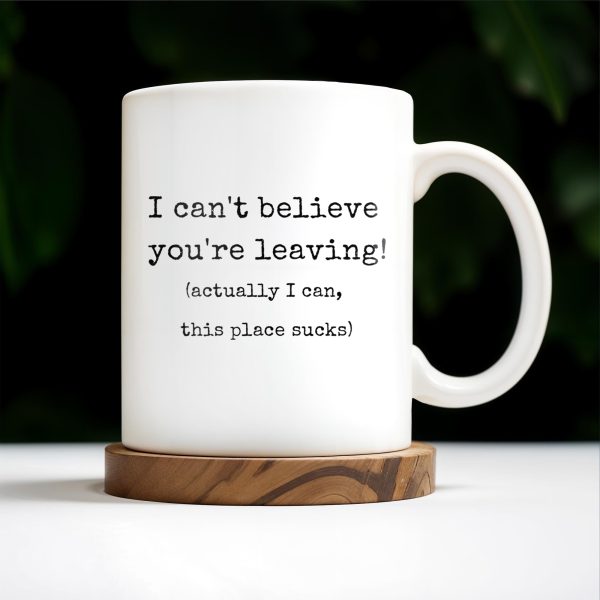 I Can't Believe You're Leaving This Place Sucks - Personalized Custom Coffee Mug - COL067_MG I Can't Believe You're Leaving This Place Sucks - Personalized Custom Coffee Mug - COL067_MG