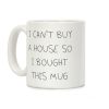 I Can't Buy A House So I Bought... Coffee Mug I Can't Buy A House So I Bought... Coffee Mug