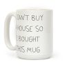 I Can't Buy A House So I Bought... Coffee Mug I Can't Buy A House So I Bought... Coffee Mug