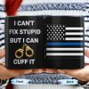 I Can't Fix Stupid But I Can Cuff It, Handcuffs and Thin Blue Line Flag - Personalized Custom Coffee Mug - OFC017_MG I Can't Fix Stupid But I Can Cuff It, Handcuffs and Thin Blue Line Flag - Personalized Custom Coffee Mug - OFC017_MG