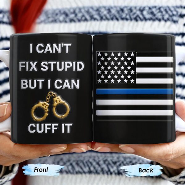 I Can't Fix Stupid But I Can Cuff It, Handcuffs and Thin Blue Line Flag - Personalized Custom Coffee Mug - OFC017_MG I Can't Fix Stupid But I Can Cuff It, Handcuffs and Thin Blue Line Flag - Personalized Custom Coffee Mug - OFC017_MG