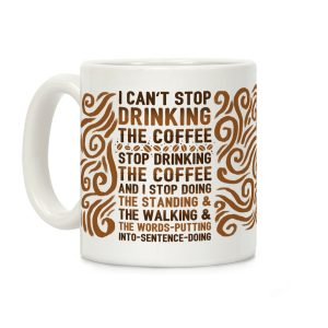 I Can't Stop Drinking The Coffee Coffee Mug