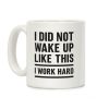 I Did Not Wake Up Like This I Work Hard Coffee Mug I Did Not Wake Up Like This I Work Hard Coffee Mug