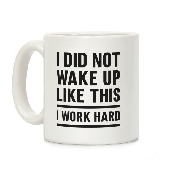 I Did Not Wake Up Like This I Work Hard Coffee Mug I Did Not Wake Up Like This I Work Hard Coffee Mug