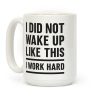I Did Not Wake Up Like This I Work Hard Coffee Mug I Did Not Wake Up Like This I Work Hard Coffee Mug