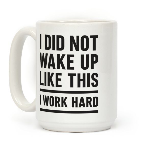 I Did Not Wake Up Like This I Work Hard Coffee Mug I Did Not Wake Up Like This I Work Hard Coffee Mug