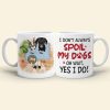 I Don't Always Spoil My Dogs, Gift For Dog Lover, Personalized Mug, Dog Lover Mug I Don't Always Spoil My Dogs, Gift For Dog Lover, Personalized Mug, Dog Lover Mug