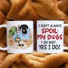 I Don't Always Spoil My Dogs, Gift For Dog Lover, Personalized Mug, Dog Lover Mug I Don't Always Spoil My Dogs, Gift For Dog Lover, Personalized Mug, Dog Lover Mug