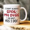 I Don't Always Spoil My Dogs, Gift For Dog Lover, Personalized Mug, Dog Lover Mug I Don't Always Spoil My Dogs, Gift For Dog Lover, Personalized Mug, Dog Lover Mug