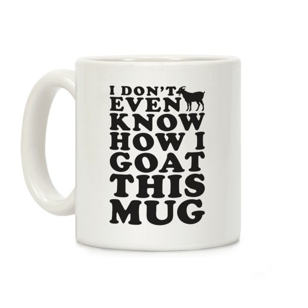 I Don't Even Know How I Goat This Mug Coffee Mug I Don't Even Know How I Goat This Mug Coffee Mug