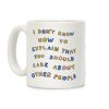 I Don't Know How To Explain That You Should Care About Other People Coffee Mug I Don't Know How To Explain That You Should Care About Other People Coffee Mug