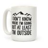 I Don't Know Where I'm Going But At Least I'm Outside Coffee Mug