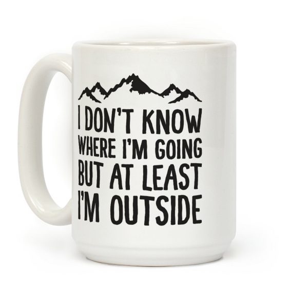 I Don't Know Where I'm Going But At Least I'm Outside Coffee Mug