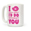 I Donut Know What I'd Do Without You Coffee Mug I Donut Know What I'd Do Without You Coffee Mug