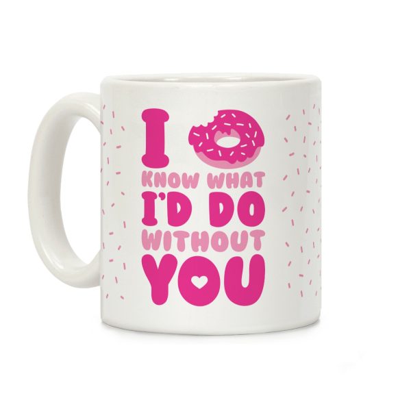 I Donut Know What I'd Do Without You Coffee Mug I Donut Know What I'd Do Without You Coffee Mug