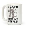 I Gato Have My Coffee Coffee Mug I Gato Have My Coffee Coffee Mug