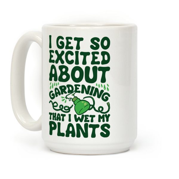 I Get So Excited About Gardening I Wet My Plants Coffee Mug I Get So Excited About Gardening I Wet My Plants Coffee Mug
