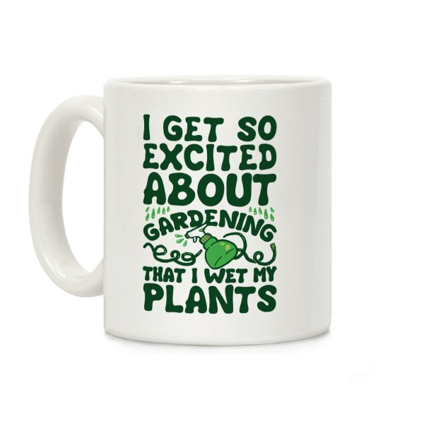 I Get So Excited About Gardening I Wet My Plants Coffee Mug I Get So Excited About Gardening I Wet My Plants Coffee Mug
