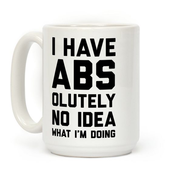 I Have Abs-olutely No Idea What I'm Doing Coffee Mug I Have Abs-olutely No Idea What I'm Doing Coffee Mug