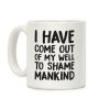 I Have Come Out Of My Well To Shame Mankind Coffee Mug