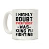 I Highly Doubt Everybody Was Kung Fu Fighting Coffee Mug I Highly Doubt Everybody Was Kung Fu Fighting Coffee Mug