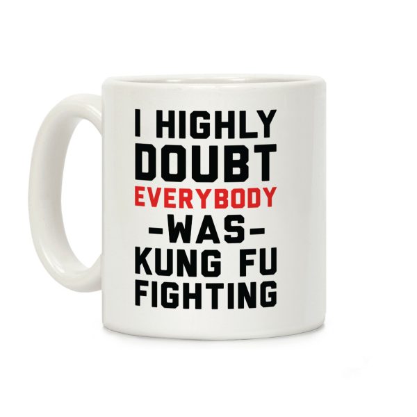 I Highly Doubt Everybody Was Kung Fu Fighting Coffee Mug I Highly Doubt Everybody Was Kung Fu Fighting Coffee Mug