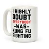 I Highly Doubt Everybody Was Kung Fu Fighting Coffee Mug I Highly Doubt Everybody Was Kung Fu Fighting Coffee Mug