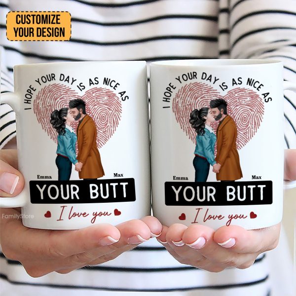 I Hope Your Day Is As Nice As Your B*tt - Personalized Ceramic Mug - Gift For Couple, Husband Wife - CL30 NH96 I Hope Your Day Is As Nice As Your B*tt - Personalized Ceramic Mug - Gift For Couple, Husband Wife - CL30 NH96